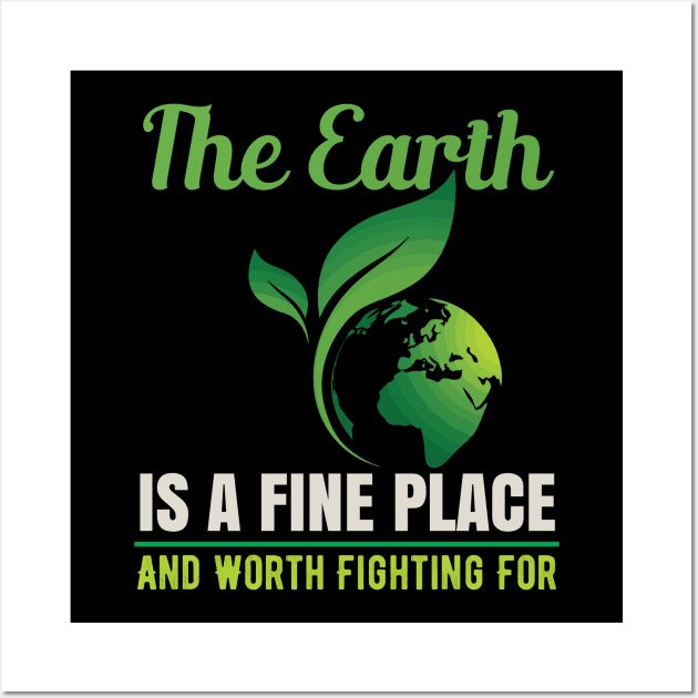 Earth Is A Fine Place - Nature Protection Climate Change Quote Wall Art by MrPink017